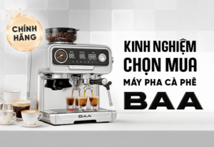 Kinh nghiệm chọn mua máy pha cà phê BAA chính hãng, tránh hàng kém chất lượng