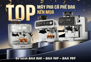 Top máy pha cà phê BAA nên mua: So sánh BAA 868 – 969 – 989