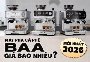 Giá máy pha cà phê BAA mới nhất 2026: Cập nhật chi tiết và cách chọn phù hợp