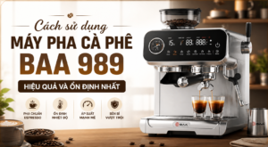 Cách sử dụng máy pha cà phê BAA 989 hiệu quả và ổn định nhất