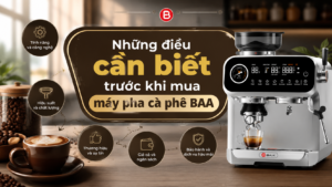 Những điều cần biết trước khi mua máy pha cà phê BAA