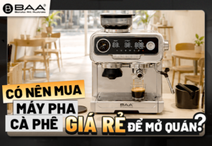 Có nên mua máy pha cà phê giá rẻ để mở quán? Những điều chủ quán cần biết trước khi quyết định