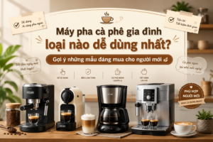 Máy pha cà phê gia đình loại nào dễ dùng nhất? Gợi ý những mẫu đáng mua cho người mới