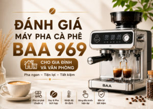 Đánh Giá Máy Pha Cà Phê BAA 969 Cho Gia Đình Và Văn Phòng
