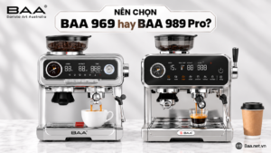 So Sánh Máy Pha Cà Phê BAA 989 Pro và BAA 969: Sự Nâng Cấp Nào Đáng Giá Nhất?
